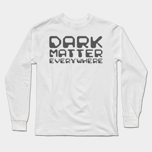 Dark Matter Everywhere Long Sleeve T-Shirt by NewSignCreation
